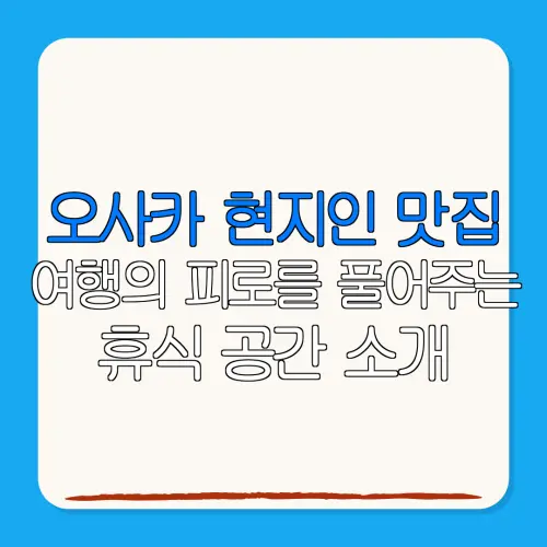 오사카 현지인 맛집여행의 피로를 풀어주는휴식 공간 소개