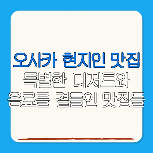 오사카 현지인 맛집특별한 디저트와음료를 곁들인 맛집들
